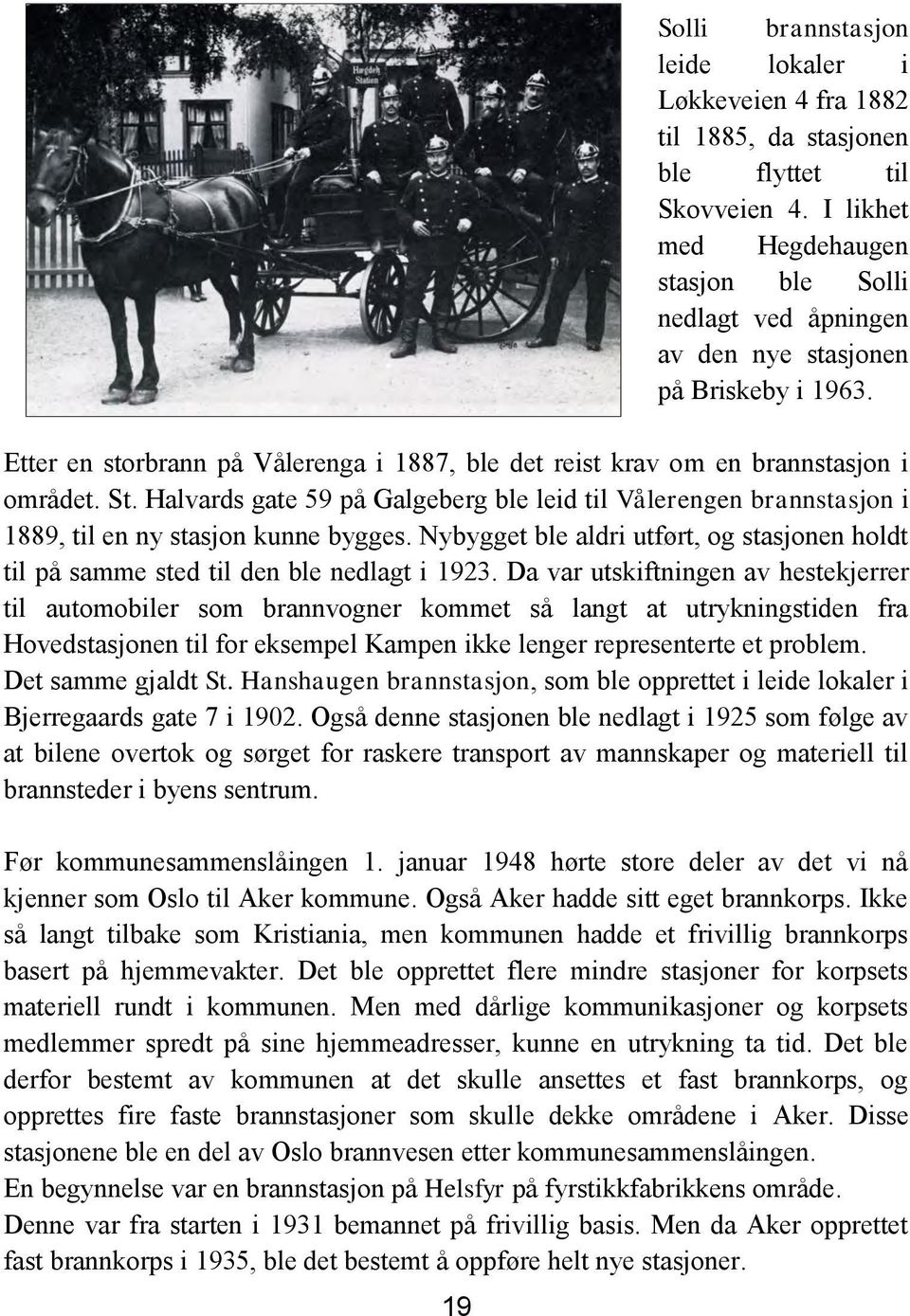 Halvards gate 59 på Galgeberg ble leid til Vålerengen brannstasjon i 1889, til en ny stasjon kunne bygges. Nybygget ble aldri utført, og stasjonen holdt til på samme sted til den ble nedlagt i 1923.