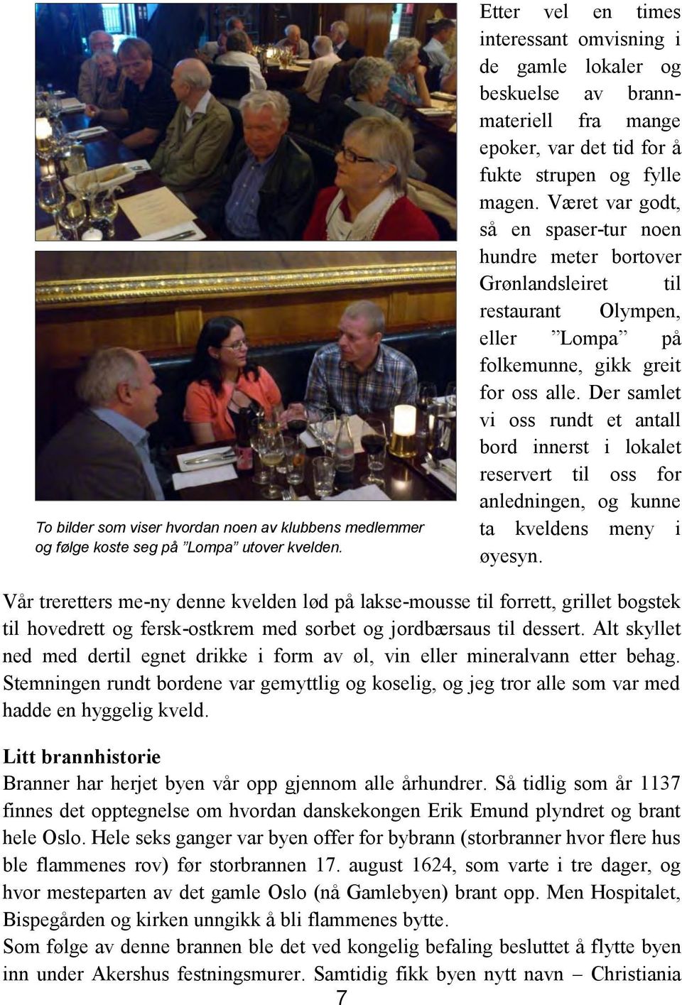 Været var godt, så en spaser-tur noen hundre meter bortover Grønlandsleiret til restaurant Olympen, eller Lompa på folkemunne, gikk greit for oss alle.