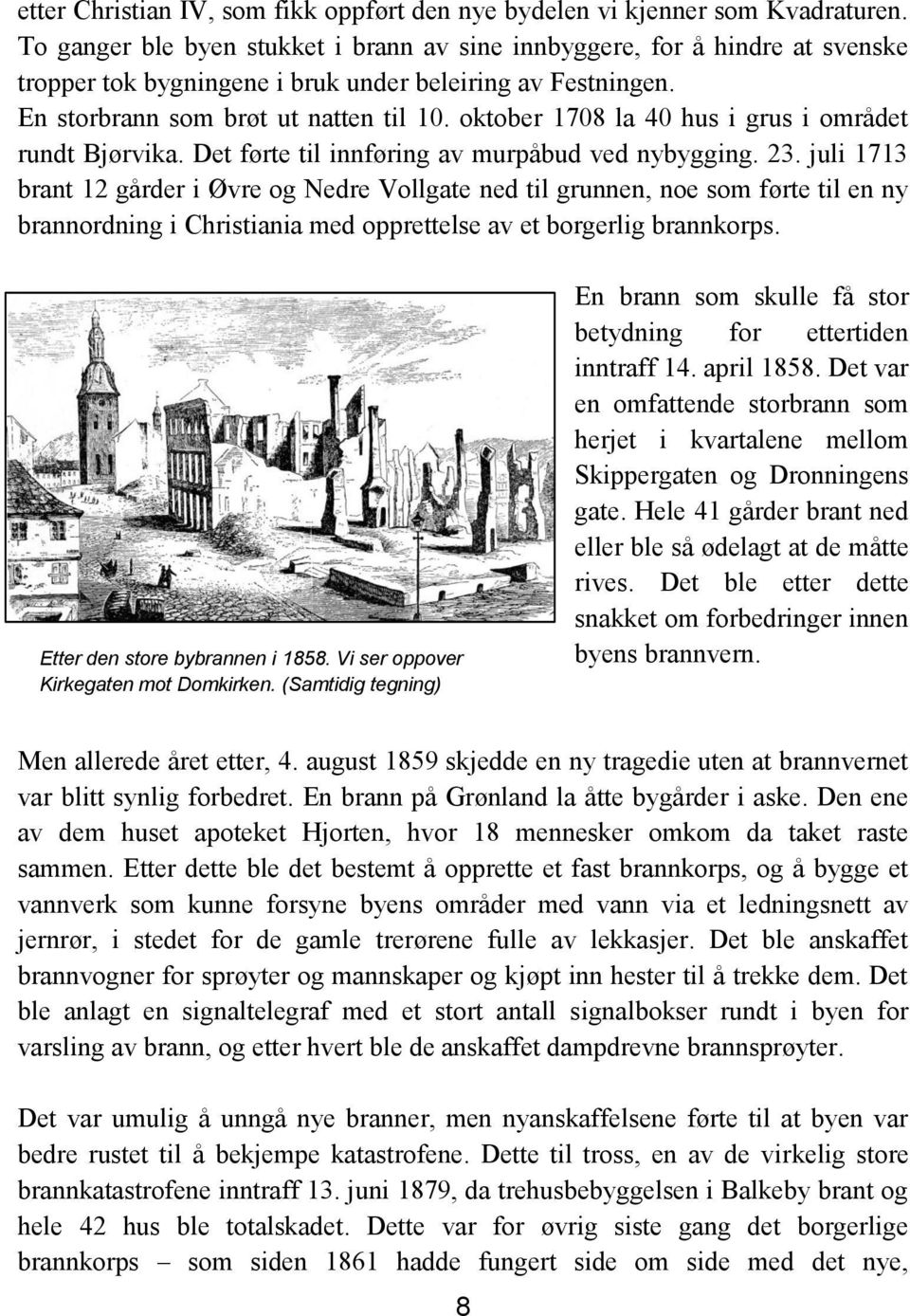 oktober 1708 la 40 hus i grus i området rundt Bjørvika. Det førte til innføring av murpåbud ved nybygging. 23.