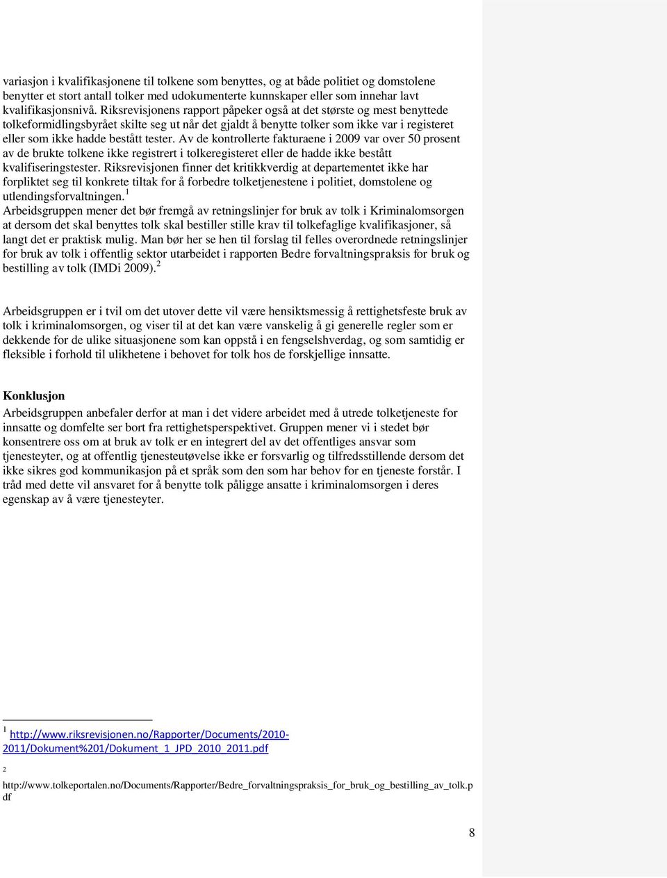 tester. Av de kontrollerte fakturaene i 2009 var over 50 prosent av de brukte tolkene ikke registrert i tolkeregisteret eller de hadde ikke bestått kvalifiseringstester.