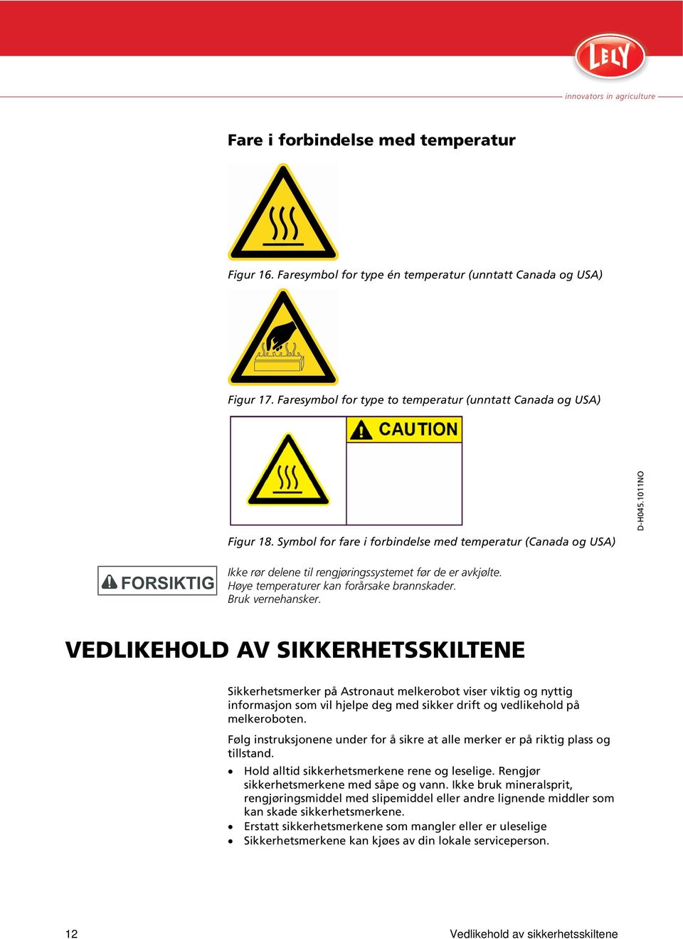 VEDLIKEHOLD AV SIKKERHETSSKILTENE Sikkerhetsmerker på Astronaut melkerobot viser viktig og nyttig informasjon som vil hjelpe deg med sikker drift og vedlikehold på melkeroboten.