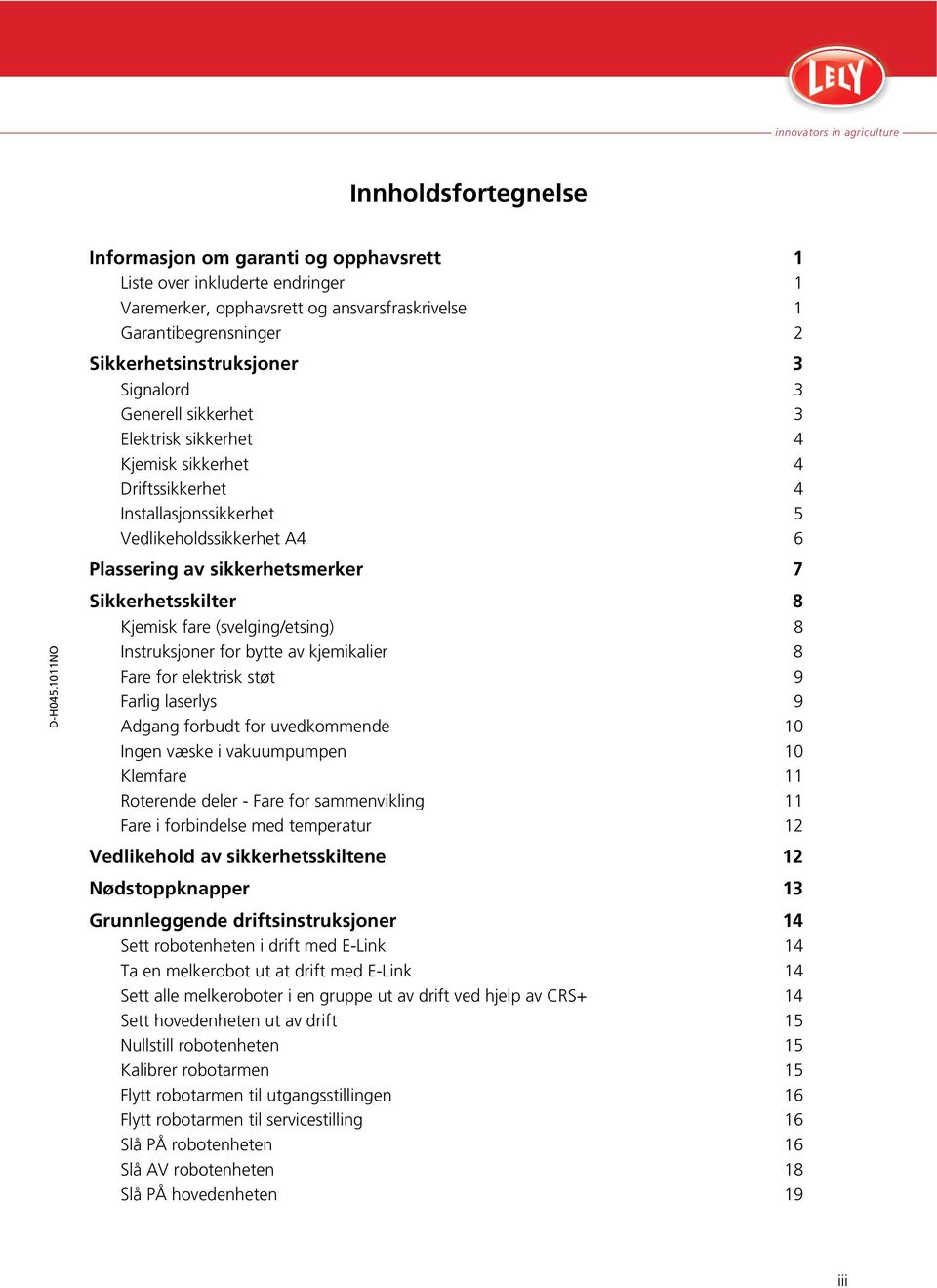 Kjemisk fare (svelging/etsing) 8 Instruksjoner for bytte av kjemikalier 8 Fare for elektrisk støt 9 Farlig laserlys 9 Adgang forbudt for uvedkommende 10 Ingen væske i vakuumpumpen 10 Klemfare 11