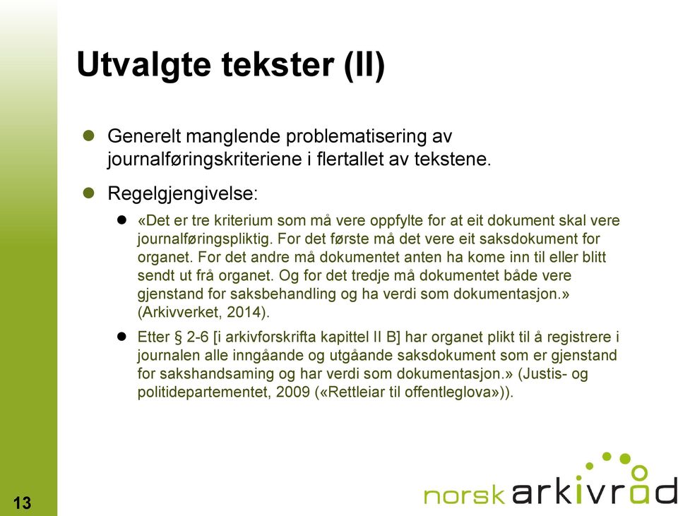 For det andre må dokumentet anten ha kome inn til eller blitt sendt ut frå organet. Og for det tredje må dokumentet både vere gjenstand for saksbehandling og ha verdi som dokumentasjon.