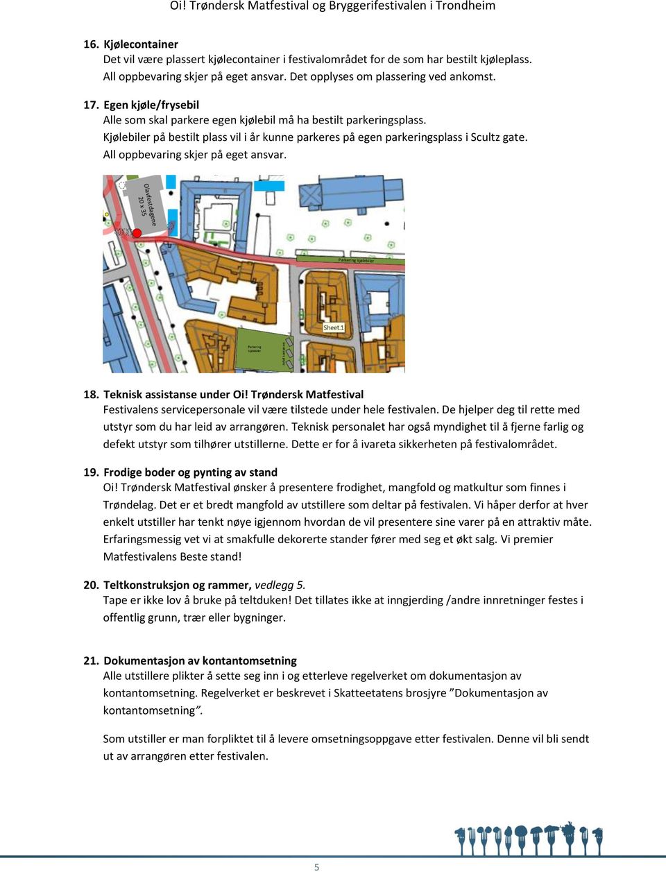 All oppbevaring skjer på eget ansvar. 18. Teknisk assistanse under Oi! Trøndersk Matfestival Festivalens servicepersonale vil være tilstede under hele festivalen.