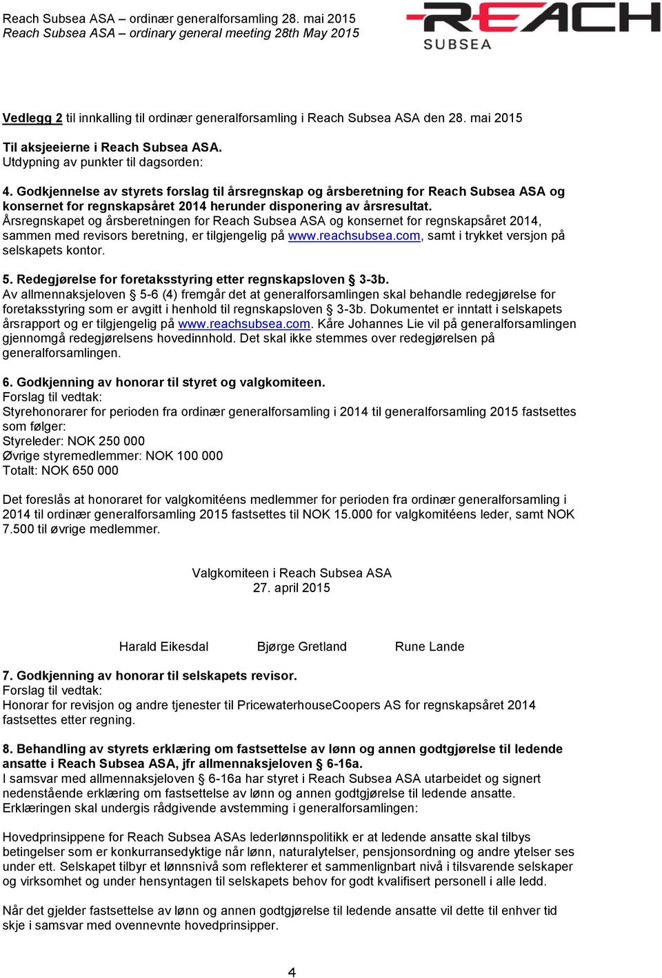 Årsregnskapet og årsberetningen for Reach Subsea ASA og konsernet for regnskapsåret 2014, sammen med revisors beretning, er tilgjengelig på www.reachsubsea.