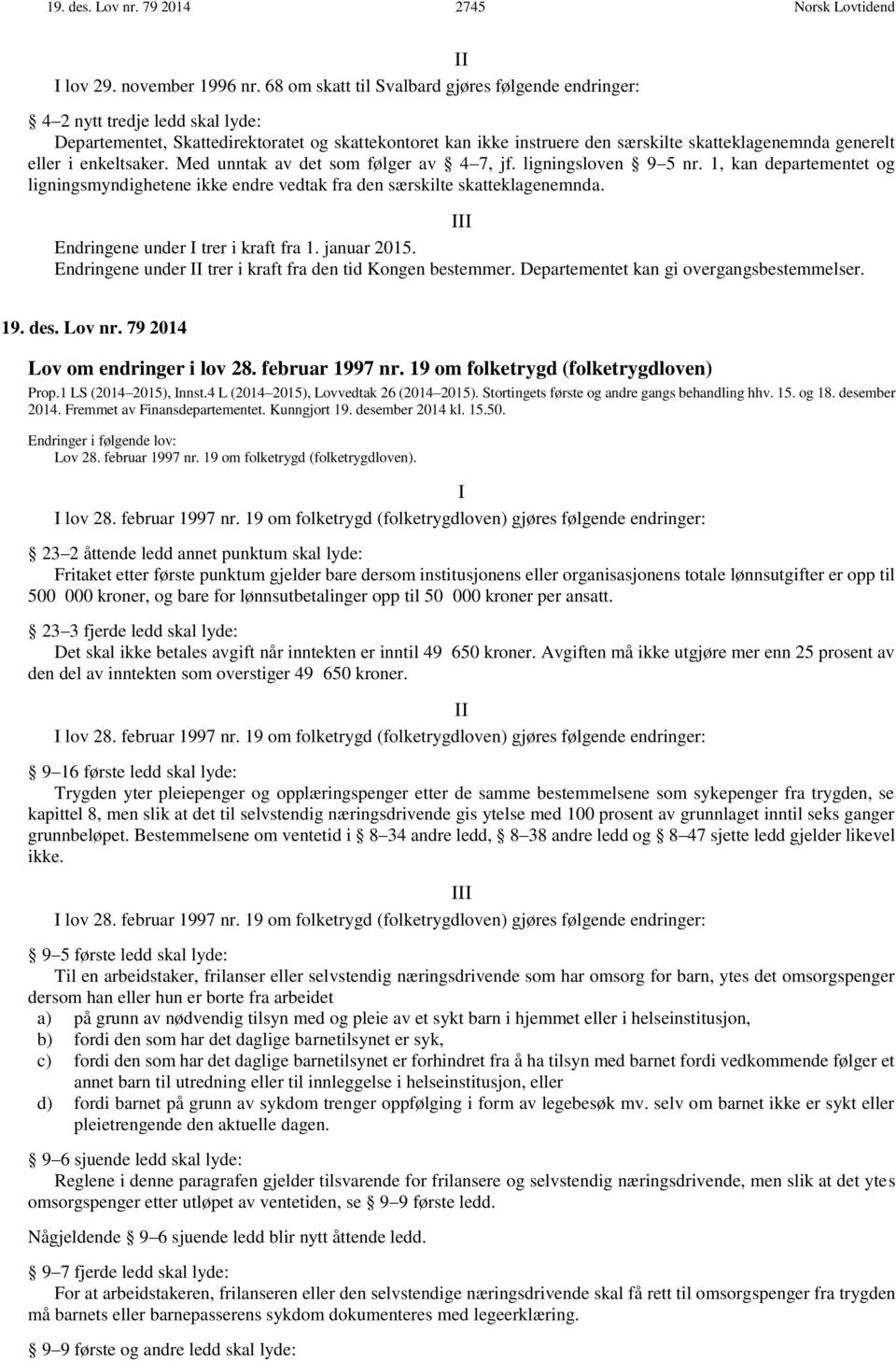 eller i enkeltsaker. Med unntak av det som følger av 4 7, jf. ligningsloven 9 5 nr. 1, kan departementet og ligningsmyndighetene ikke endre vedtak fra den særskilte skatteklagenemnda.