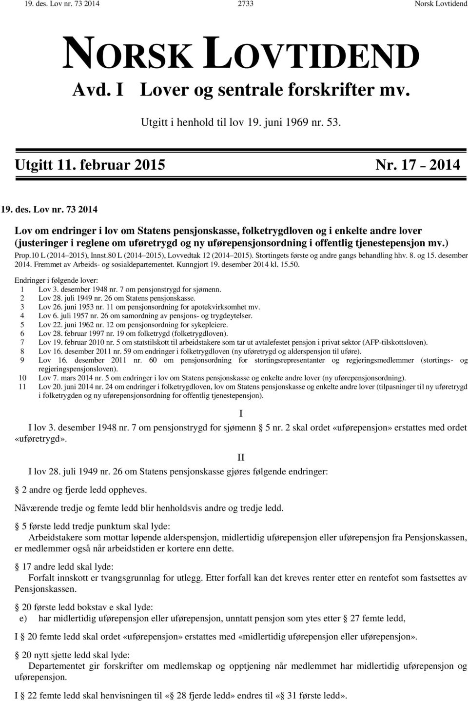 17 2014  73 2014 Lov om endringer i lov om Statens pensjonskasse, folketrygdloven og i enkelte andre lover (justeringer i reglene om uføretrygd og ny uførepensjonsordning i offentlig tjenestepensjon