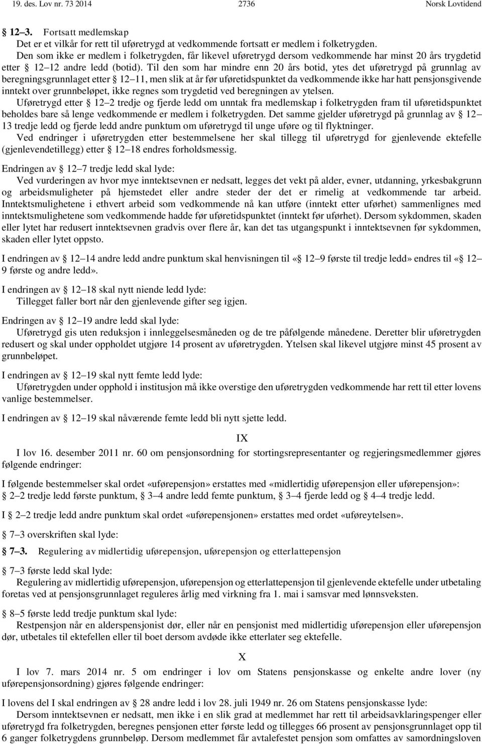 Til den som har mindre enn 20 års botid, ytes det uføretrygd på grunnlag av beregningsgrunnlaget etter 12 11, men slik at år før uføretidspunktet da vedkommende ikke har hatt pensjonsgivende inntekt