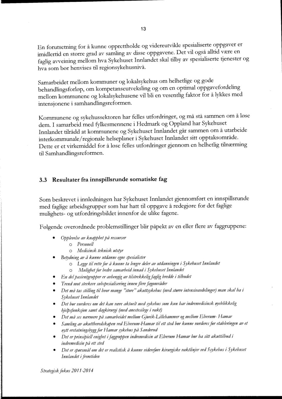 Samarbeidet mellom kommuner og lokalsykehus om helhetlige og gode behandlingsforløp, om kompetanseutveksling og om en optimal oppgavefordeling mellom kommunene og lokalsykehusene vil bli en vesentlig