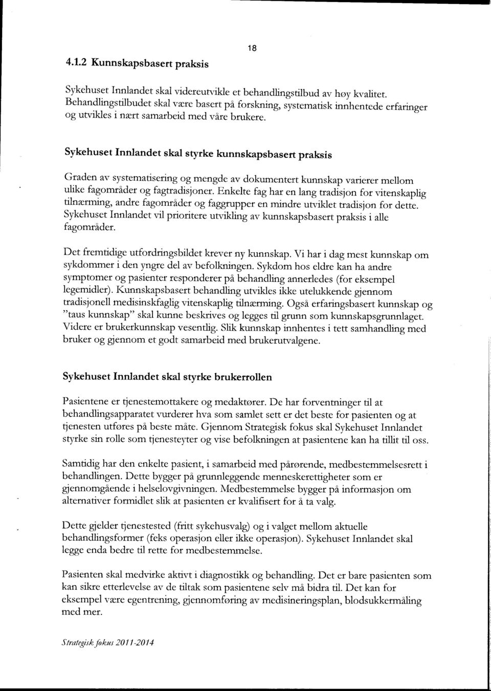 Sykehuset Innlandet skal styrke kunnskapsbasert praksis Graden av systematisering og mengde av dokumentert kunnskap varierer mellom ulike fagområder og fagtradisjoner.