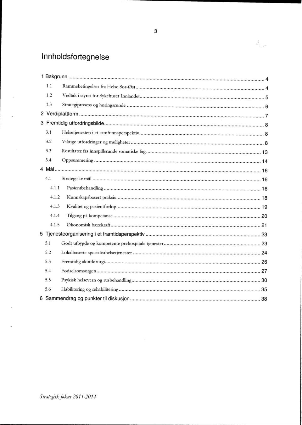 4 Oppsummering... 14 4 Mål... 16 4.1 Strategiske mål... 16 4.1.1 Pasientbehandling... 16 4.1.2 Kunnskapsbasert praksis... 18 4.1.3 Kvalitet og pasientforløp... 19 4.1.4 Tilgang på kompetanse... 20 4.