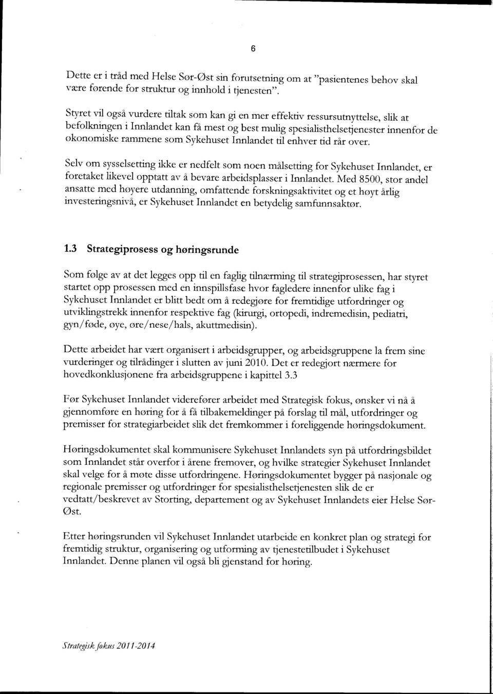 Sykehuset Innlandet til enhver tid rår over. Selv om sysselsetting ikke er nedfelt som noen målsetting for Sykehuset Innlandet, er foretaket likevel opptatt av å bevare arbeidsplasser i Innlandet.