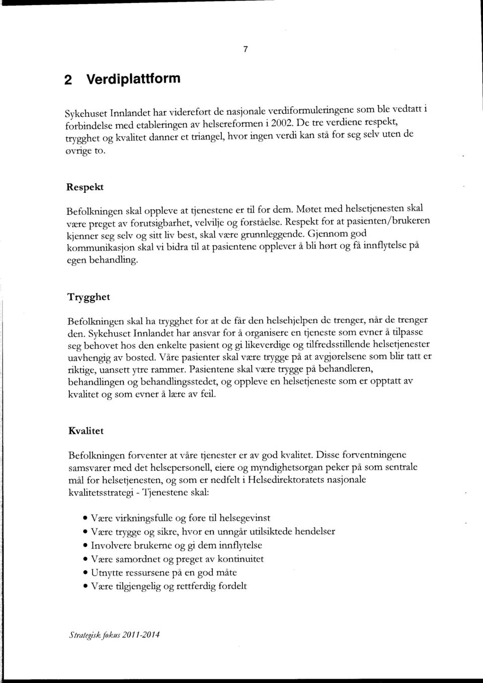 Møtet med helsetjenesten skal være preget av forutsigbarhet, velvilje og forståelse. Respekt for at pasienten/brukeren kjenner seg selv og sitt liv best, skal være grunnleggende.