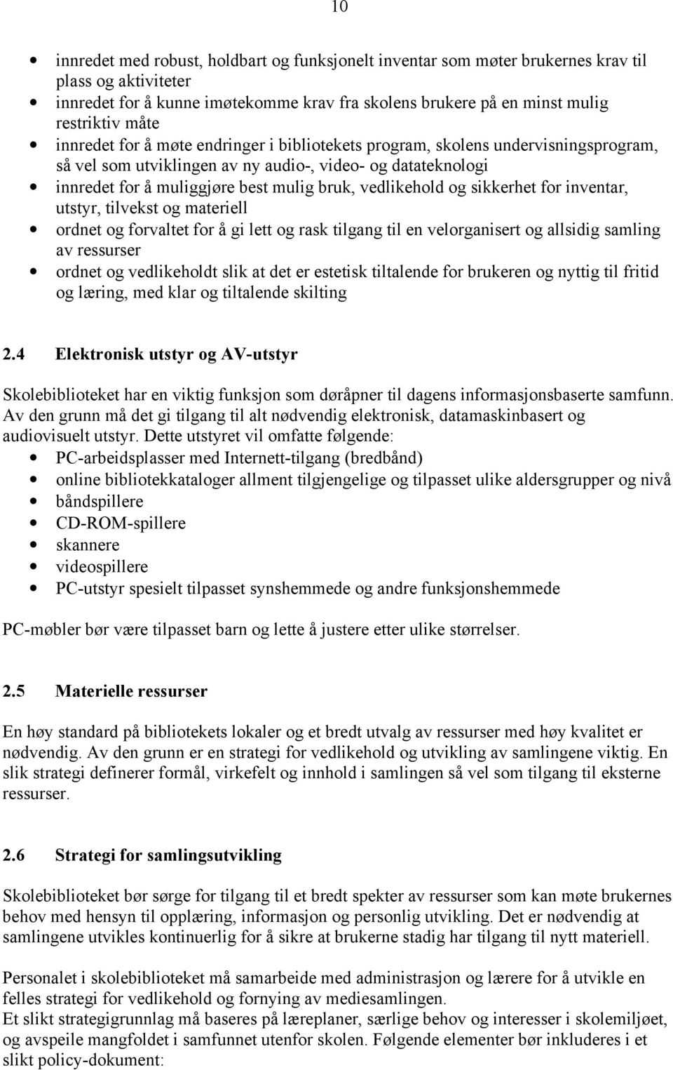 og sikkerhet for inventar, utstyr, tilvekst og materiell ordnet og forvaltet for å gi lett og rask tilgang til en velorganisert og allsidig samling av ressurser ordnet og vedlikeholdt slik at det er