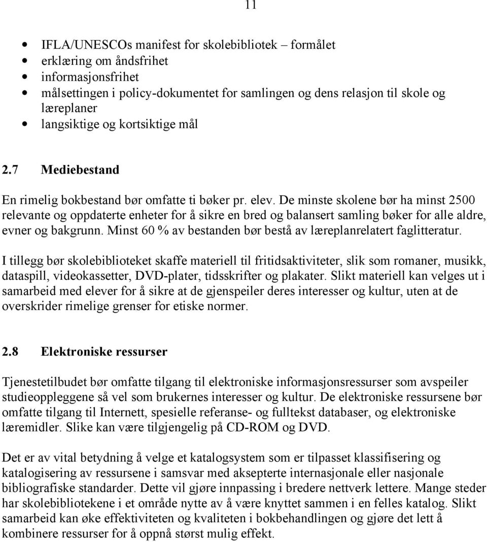 De minste skolene bør ha minst 2500 relevante og oppdaterte enheter for å sikre en bred og balansert samling bøker for alle aldre, evner og bakgrunn.