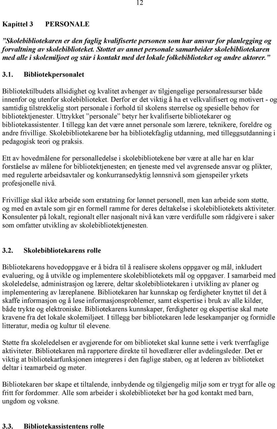 Bibliotekpersonalet Bibliotektilbudets allsidighet og kvalitet avhenger av tilgjengelige personalressurser både innenfor og utenfor skolebiblioteket.