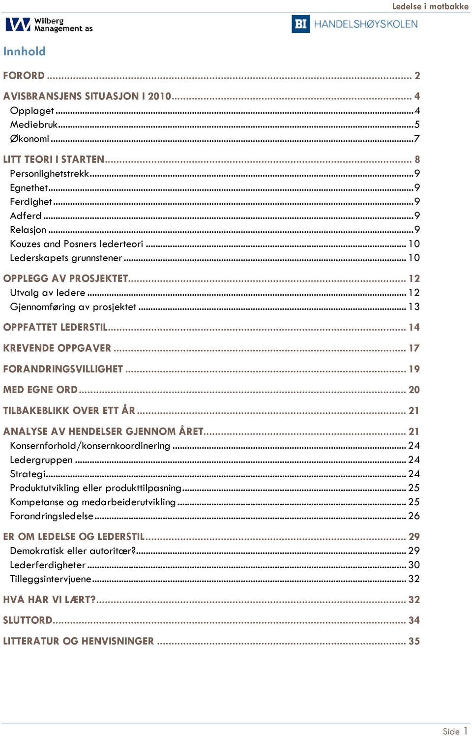 .. 17 FORANDRINGSVILLIGHET... 19 MED EGNE ORD... 20 TILBAKEBLIKK OVER ETT ÅR... 21 ANALYSE AV HENDELSER GJENNOM ÅRET... 21 Konsernforhold/konsernkoordinering... 24 Ledergruppen... 24 Strategi.