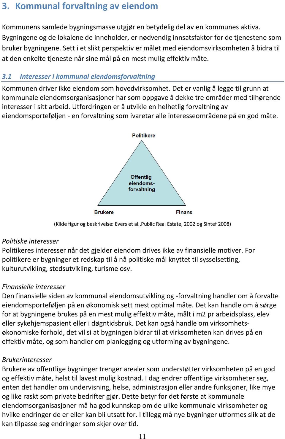 Sett i et slikt perspektiv er målet med eiendomsvirksomheten å bidra til at den enkelte tjeneste når sine mål på en mest mulig effektiv måte. 3.