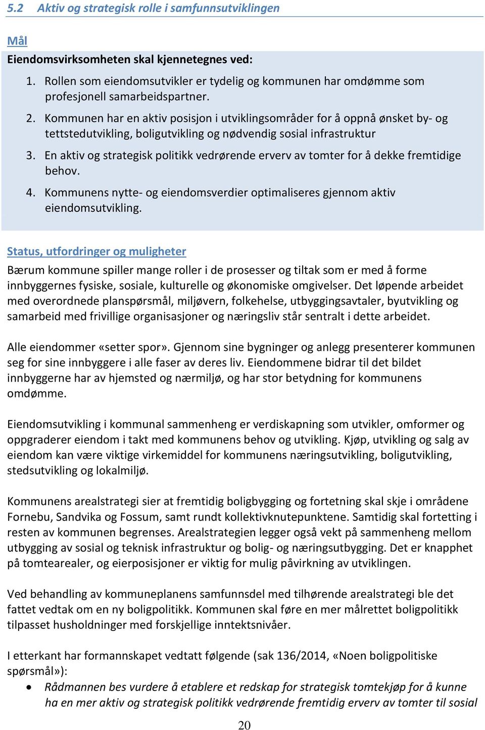 Kommunen har en aktiv posisjon i utviklingsområder for å oppnå ønsket by- og tettstedutvikling, boligutvikling og nødvendig sosial infrastruktur 3.