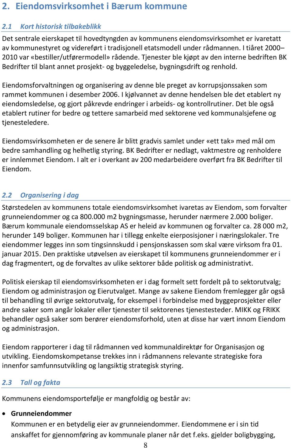 I tiåret 2000 2010 var «bestiller/utførermodell» rådende. Tjenester ble kjøpt av den interne bedriften BK Bedrifter til blant annet prosjekt- og byggeledelse, bygningsdrift og renhold.