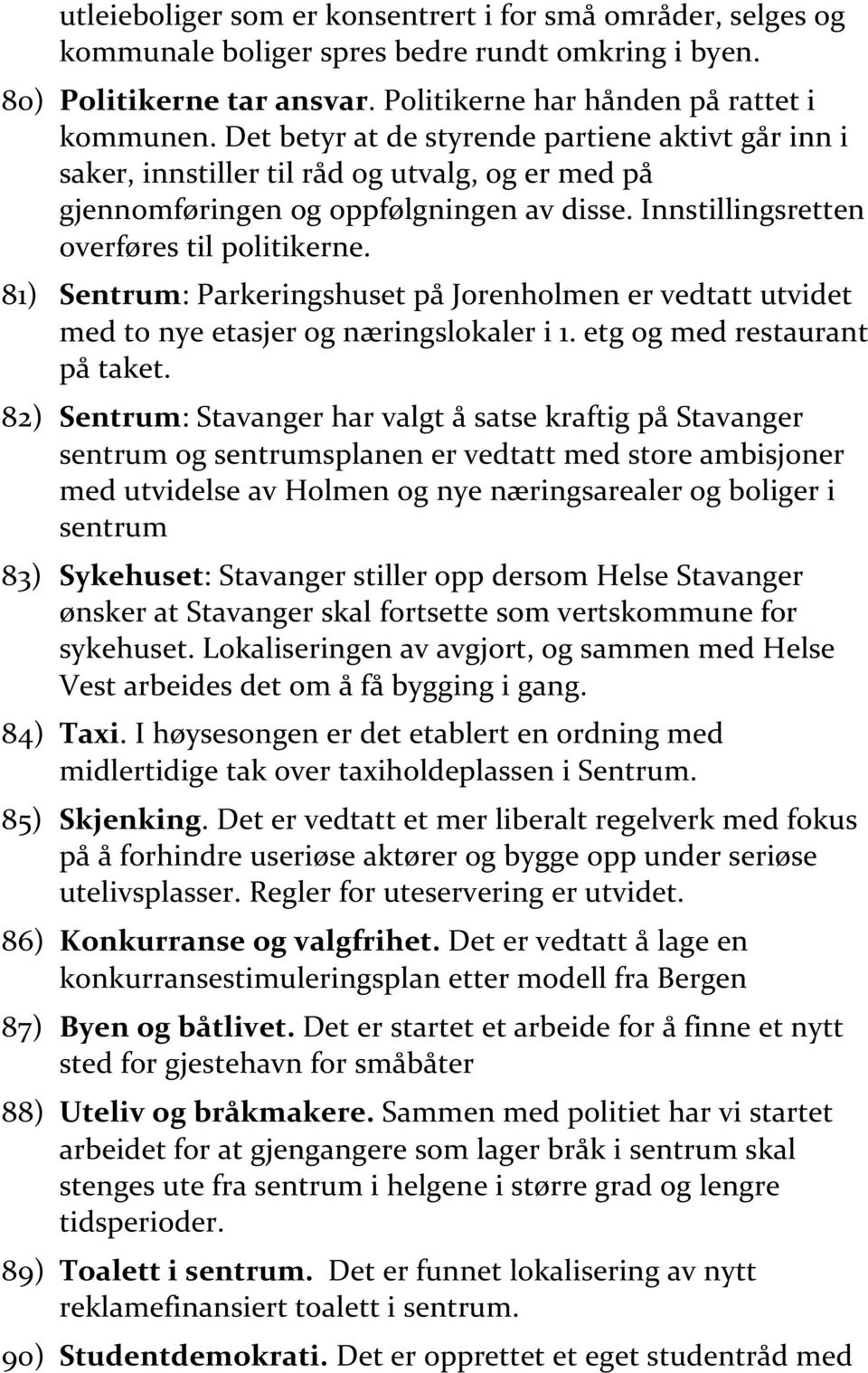 81) Sentrum: Parkeringshuset på Jorenholmen er vedtatt utvidet med to nye etasjer og næringslokaler i 1. etg og med restaurant på taket.