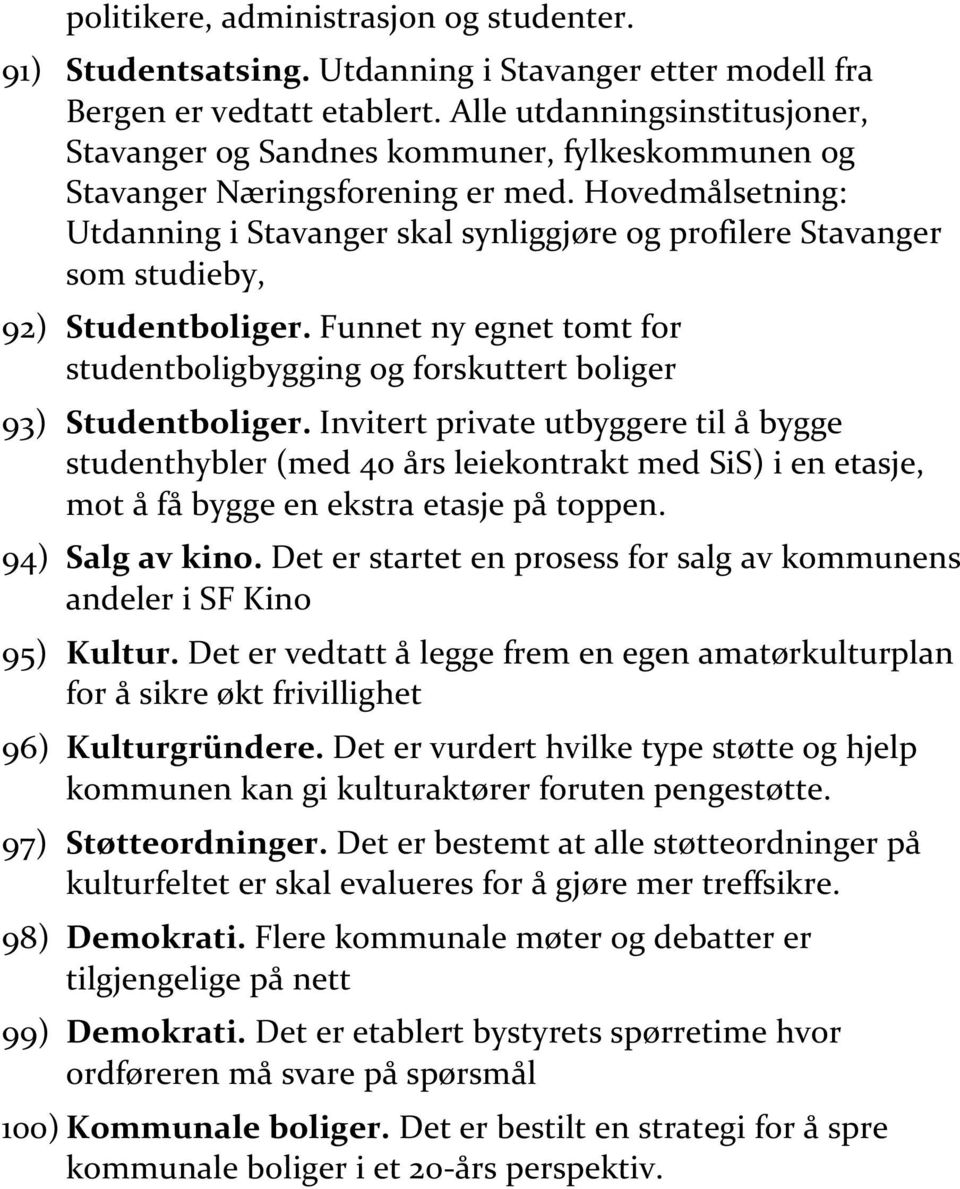 Hovedmålsetning: Utdanning i Stavanger skal synliggjøre og profilere Stavanger som studieby, 92) Studentboliger. Funnet ny egnet tomt for studentboligbygging og forskuttert boliger 93) Studentboliger.