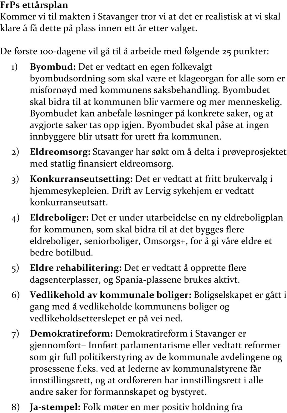 saksbehandling. Byombudet skal bidra til at kommunen blir varmere og mer menneskelig. Byombudet kan anbefale løsninger på konkrete saker, og at avgjorte saker tas opp igjen.