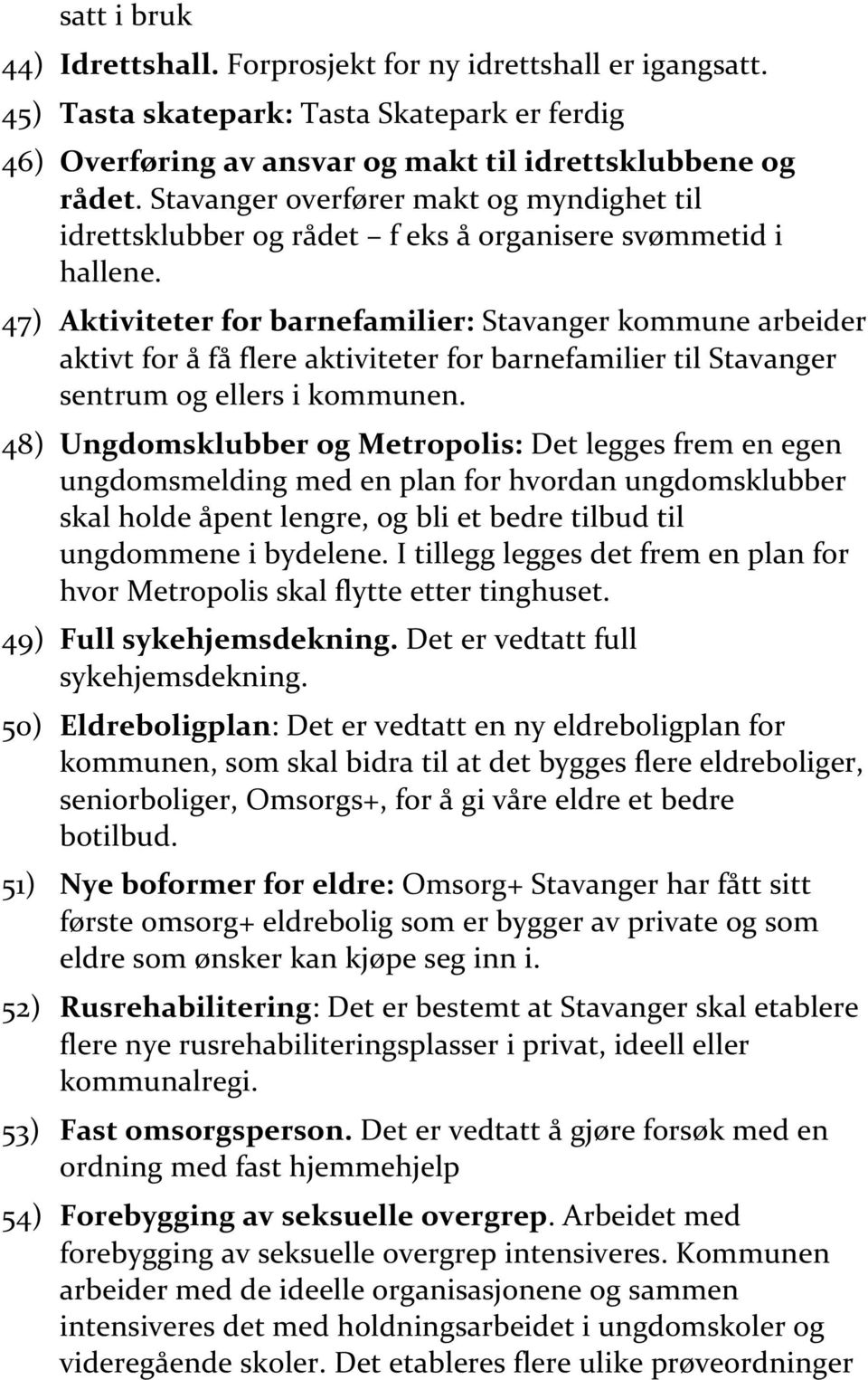 47) Aktiviteter for barnefamilier: Stavanger kommune arbeider aktivt for å få flere aktiviteter for barnefamilier til Stavanger sentrum og ellers i kommunen.