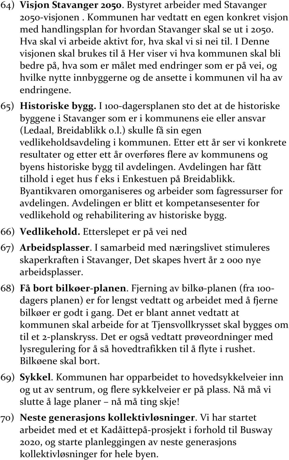 I Denne visjonen skal brukes til å Her viser vi hva kommunen skal bli bedre på, hva som er målet med endringer som er på vei, og hvilke nytte innbyggerne og de ansette i kommunen vil ha av endringene.