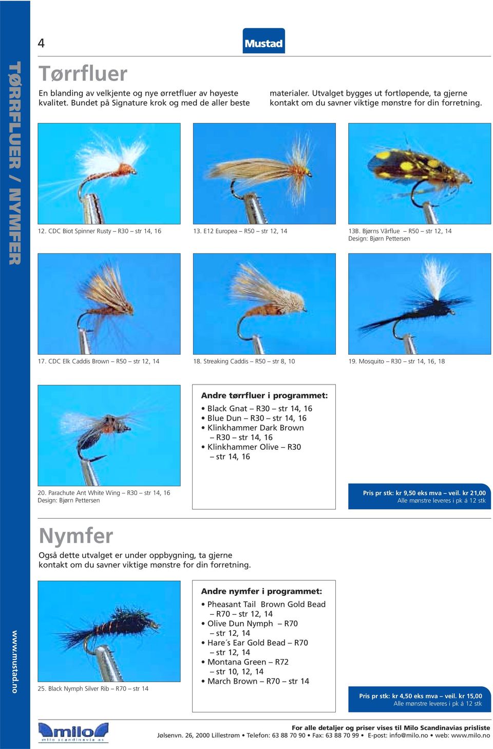 Bjørns Vårflue R50 str 12, 14 Design: Bjørn Pettersen 17. CDC Elk Caddis Brown R50 str 12, 14 18. Streaking Caddis R50 str 8, 10 19. Mosquito R30 str 14, 16, 18 20.