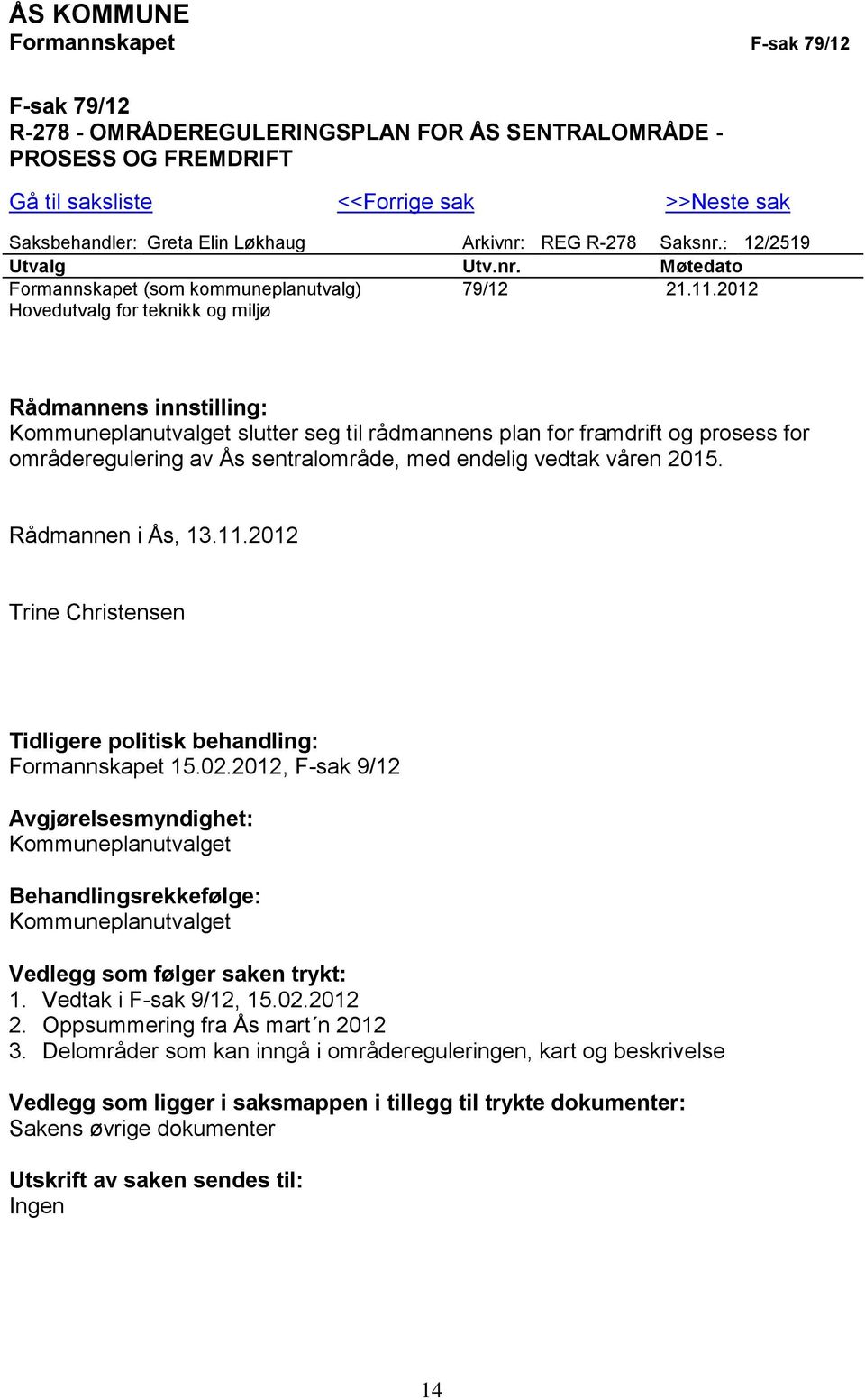 2012 Hovedutvalg for teknikk og miljø Rådmannens innstilling: Kommuneplanutvalget slutter seg til rådmannens plan for framdrift og prosess for områderegulering av Ås sentralområde, med endelig vedtak