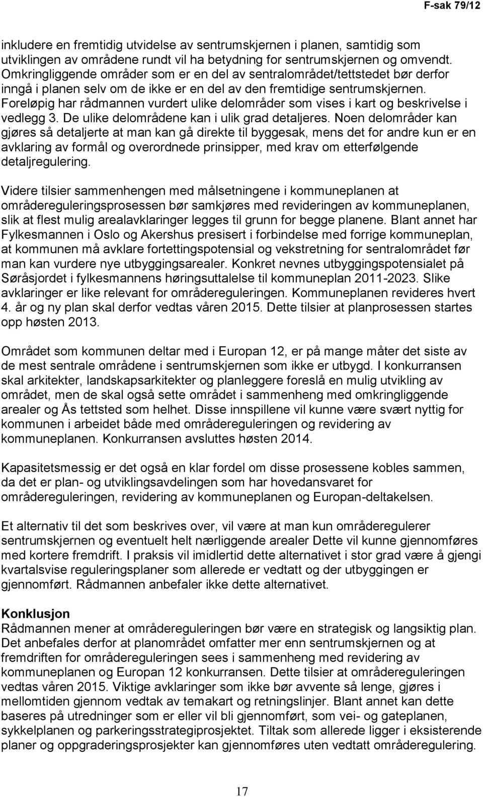 Foreløpig har rådmannen vurdert ulike delområder som vises i kart og beskrivelse i vedlegg 3. De ulike delområdene kan i ulik grad detaljeres.