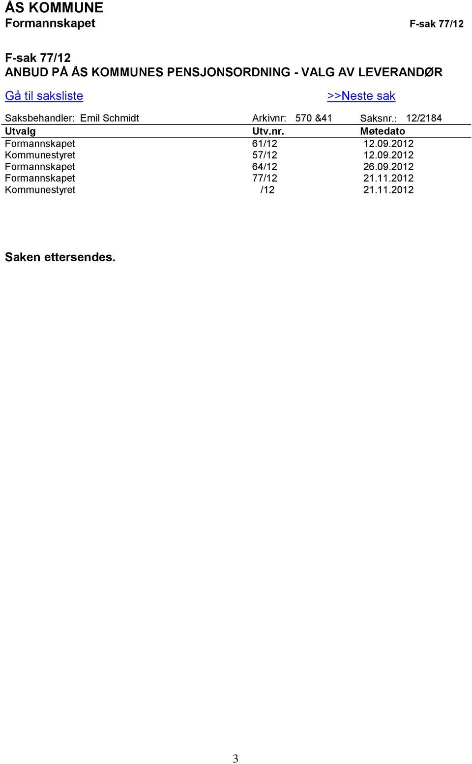 : 12/2184 Utvalg Utv.nr. Møtedato Formannskapet 61/12 12.09.2012 Kommunestyret 57/12 12.09.2012 Formannskapet 64/12 26.