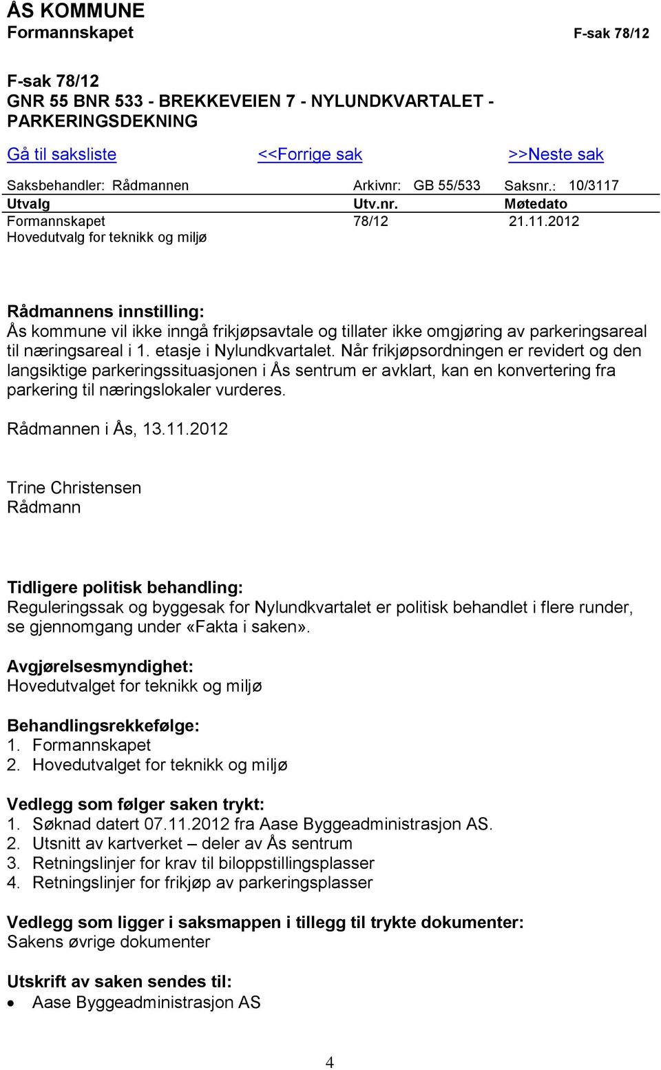 etasje i Nylundkvartalet. Når frikjøpsordningen er revidert og den langsiktige parkeringssituasjonen i Ås sentrum er avklart, kan en konvertering fra parkering til næringslokaler vurderes.