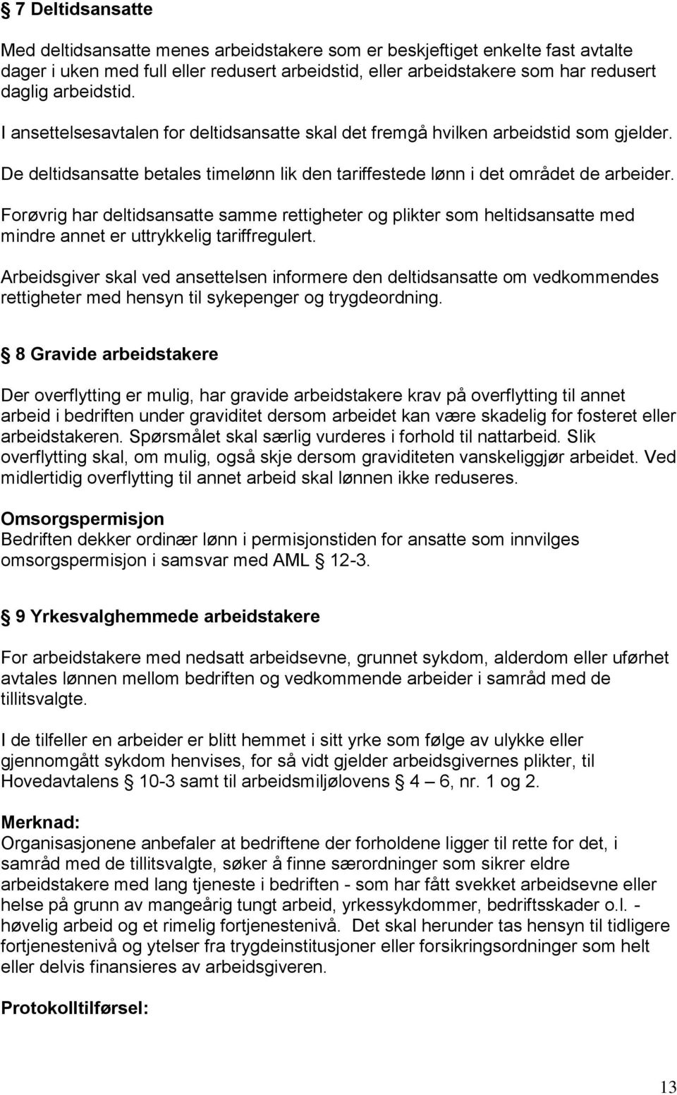 Forøvrig har deltidsansatte samme rettigheter og plikter som heltidsansatte med mindre annet er uttrykkelig tariffregulert.