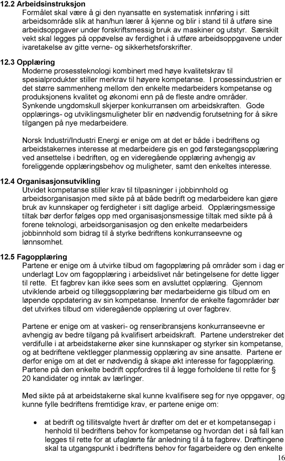 3 Opplæring Moderne prosessteknologi kombinert med høye kvalitetskrav til spesialprodukter stiller merkrav til høyere kompetanse.