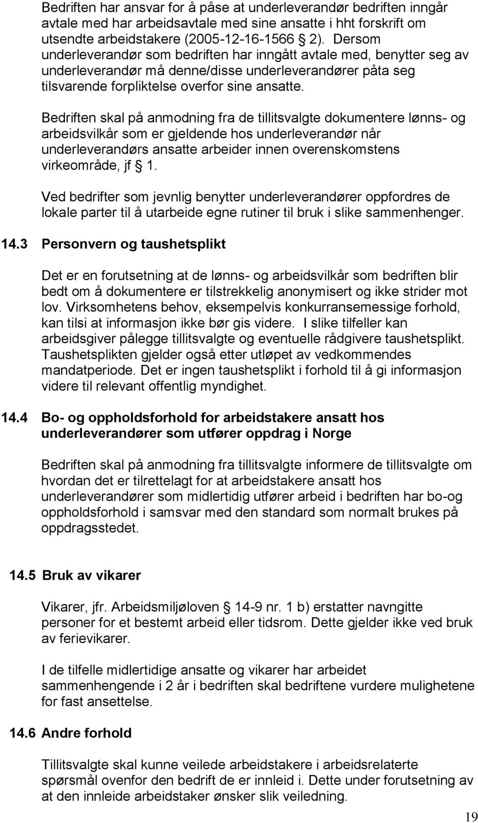 Bedriften skal på anmodning fra de tillitsvalgte dokumentere lønns- og arbeidsvilkår som er gjeldende hos underleverandør når underleverandørs ansatte arbeider innen overenskomstens virkeområde, jf 1.