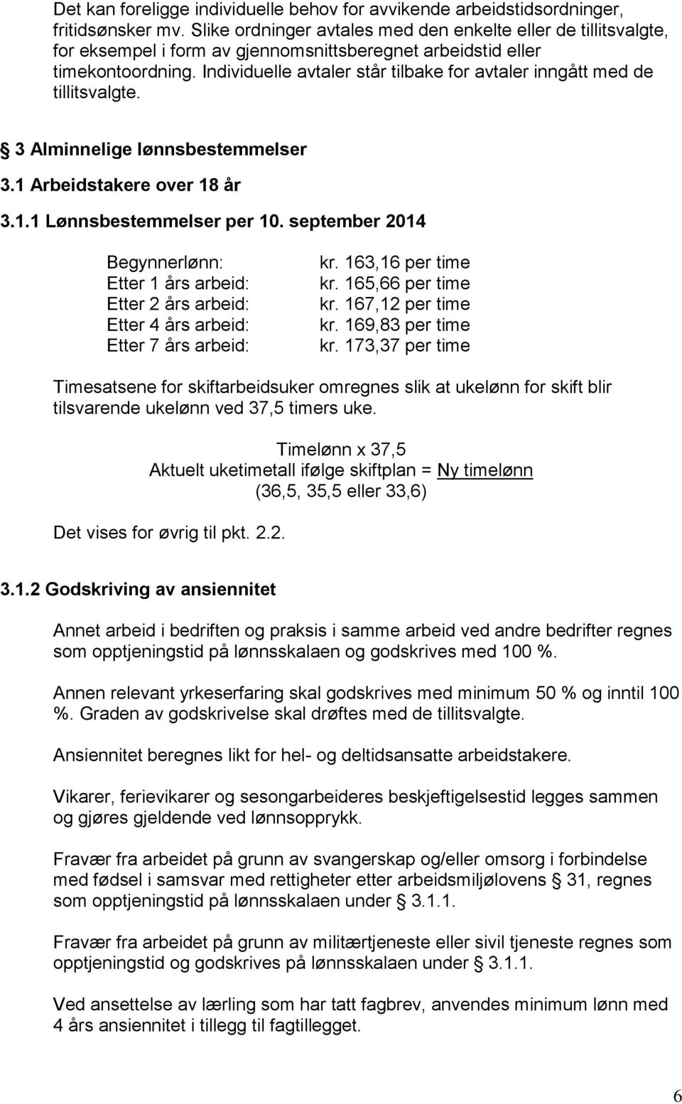 Individuelle avtaler står tilbake for avtaler inngått med de tillitsvalgte. 3 Alminnelige lønnsbestemmelser 3.1 Arbeidstakere over 18 år 3.1.1 Lønnsbestemmelser per 10.