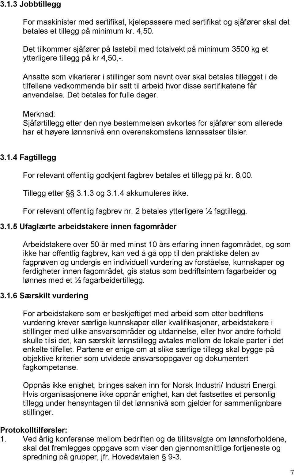 Ansatte som vikarierer i stillinger som nevnt over skal betales tillegget i de tilfellene vedkommende blir satt til arbeid hvor disse sertifikatene får anvendelse. Det betales for fulle dager.