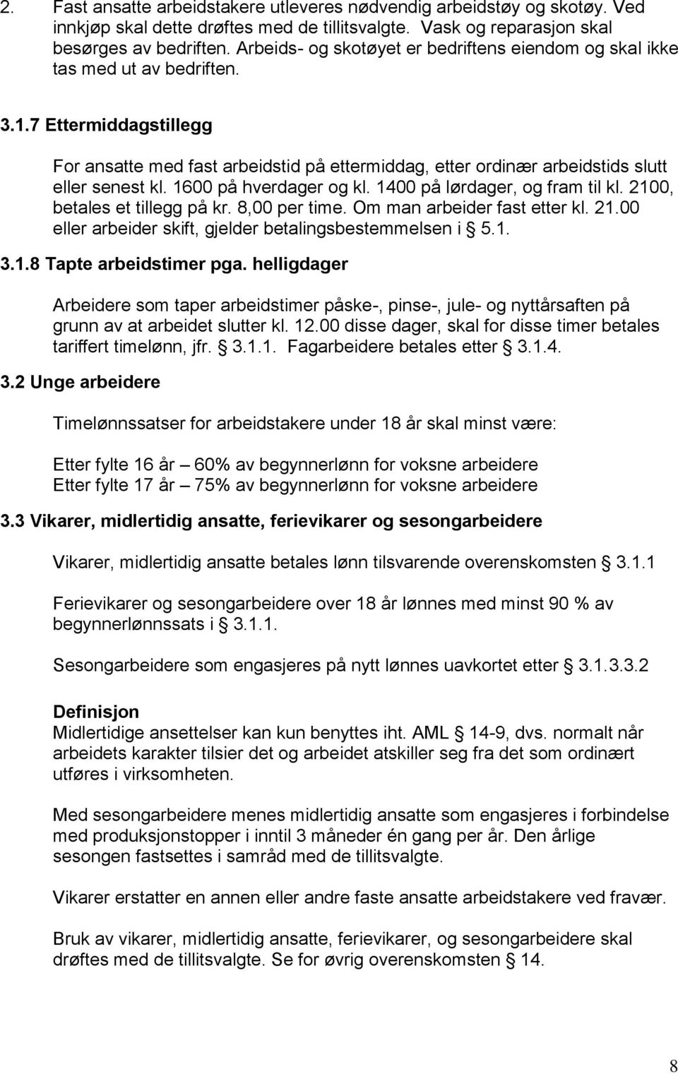 7 Ettermiddagstillegg For ansatte med fast arbeidstid på ettermiddag, etter ordinær arbeidstids slutt eller senest kl. 1600 på hverdager og kl. 1400 på lørdager, og fram til kl.