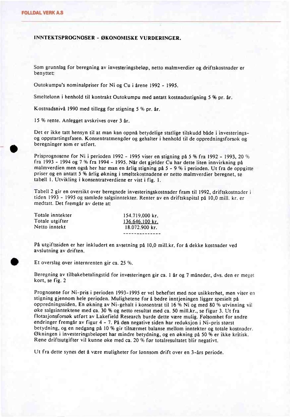 Smeltelønn i henhold til kontrakt Outokumpu med antatt kostnadsstigning 5 % pr. år. Kostnadsnivå 1990 med tillegg for stigning 5 % pr. år. 15 % rente. Anlegget avskrives over 3 år.