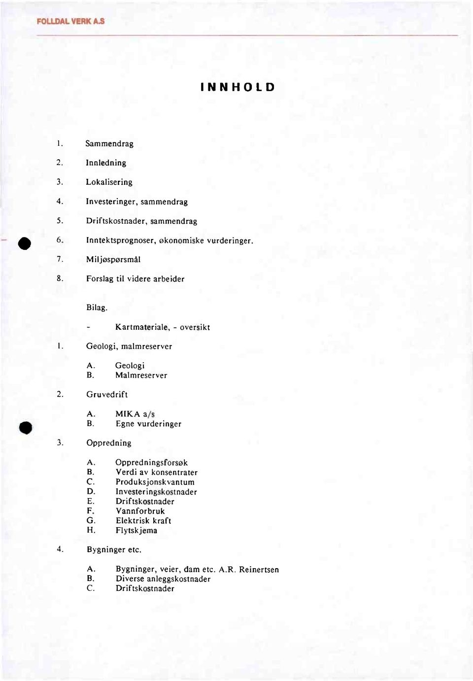 Miljøspørsmål Forslag til videre arbeider B. Bilag. Kartmateriale, - oversikt I. Geologi, malmreserver 2. Gruvedrift Geologi Malmreserver A.