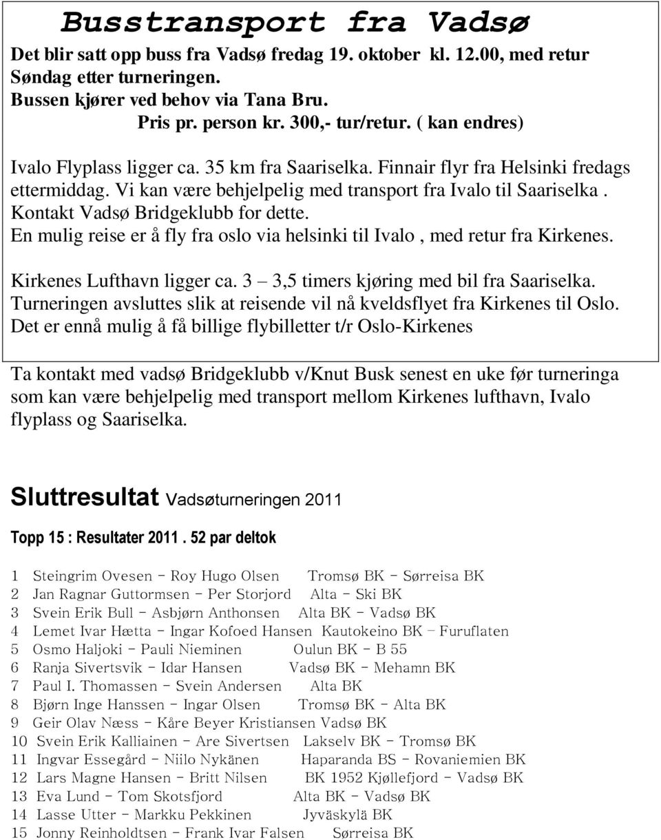 Kontakt Vadsø Bridgeklubb for dette. En mulig reise er å fly fra oslo via helsinki til Ivalo, med retur fra Kirkenes. Kirkenes Lufthavn ligger ca. 3 3,5 timers kjøring med bil fra Saariselka.