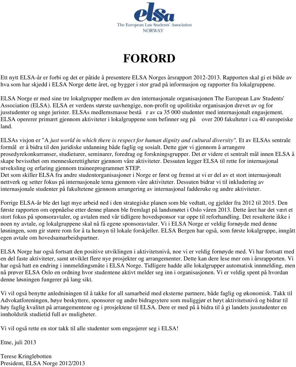 ELSA Norge er med sine tre lokalgrupper medlem av den internasjonale organisasjonen The European Law Students' Association (ELSA).