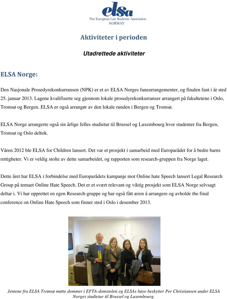 ELSA Norge arrangerte også sin årlige felles studietur til Brussel og Luxembourg hvor studenter fra Bergen, Tromsø og Oslo deltok. Våren 2012 ble ELSA for Children lansert.