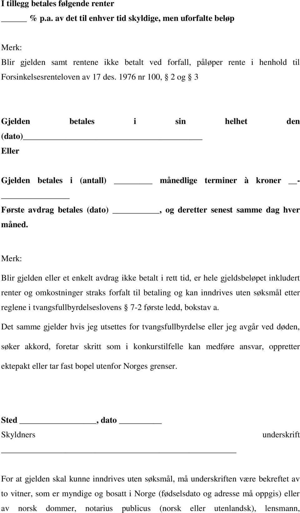 Merk: Blir gjelden eller et enkelt avdrag ikke betalt i rett tid, er hele gjeldsbeløpet inkludert renter og omkostninger straks forfalt til betaling og kan inndrives uten søksmål etter reglene i