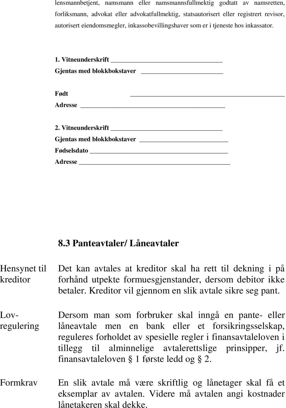 3 Panteavtaler/ Låneavtaler Hensynet til kreditor Lovregulering Formkrav Det kan avtales at kreditor skal ha rett til dekning i på forhånd utpekte formuesgjenstander, dersom debitor ikke betaler.