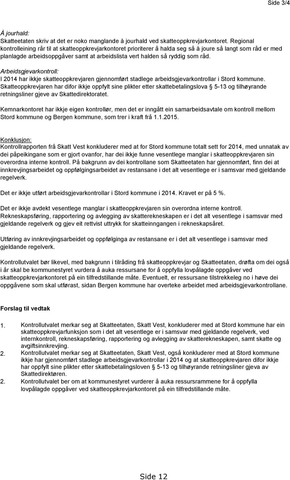 Arbeidsgjevarkontroll: I 2014 har ikkje skatteoppkrevjaren gjennomført stadlege arbeidsgjevarkontrollar i Stord kommune.