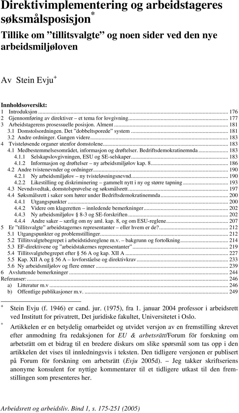 Gangen videre... 183 4 Tvisteløsende organer utenfor domstolene... 183 4.1 Medbestemmelsesområdet, informasjon og drøftelser. Bedriftsdemokratinemnda... 183 4.1.1 Selskapslovgivningen, ESU og SE-selskaper.