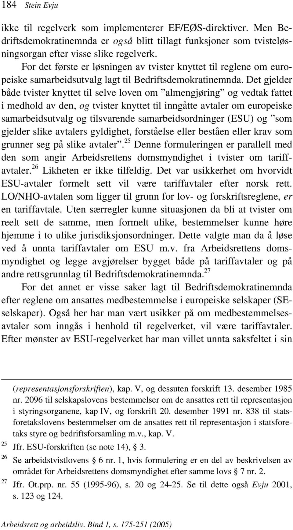 Det gjelder både tvister knyttet til selve loven om almengjøring og vedtak fattet i medhold av den, og tvister knyttet til inngåtte avtaler om europeiske samarbeidsutvalg og tilsvarende